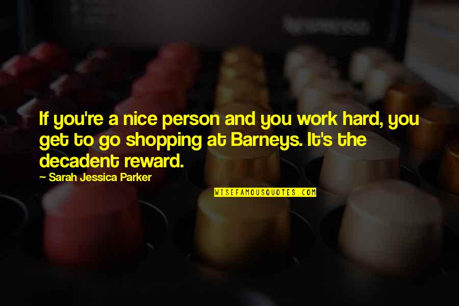 Hard Work And Reward Quotes By Sarah Jessica Parker: If you're a nice person and you work