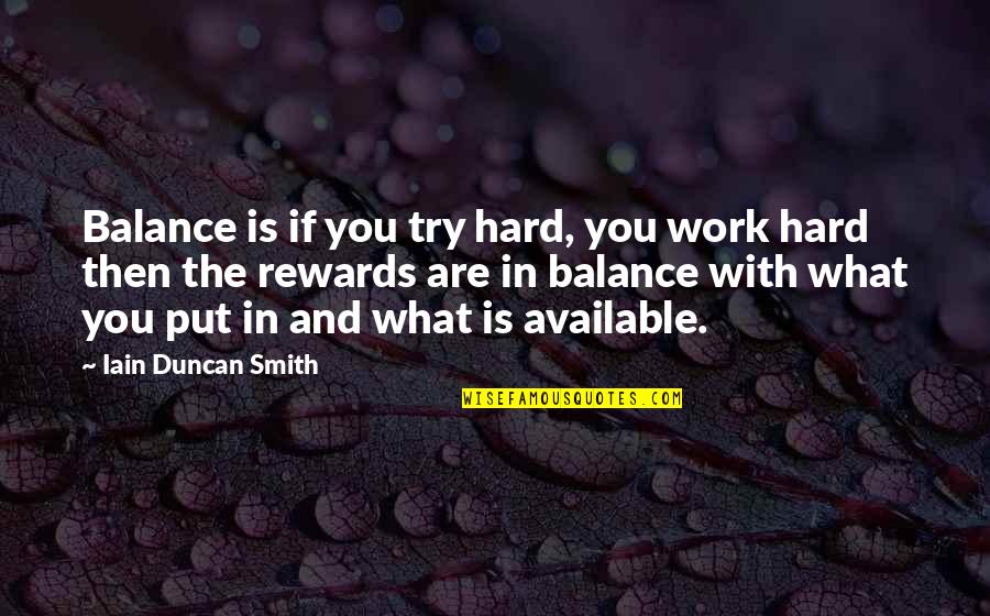Hard Work And Rewards Quotes By Iain Duncan Smith: Balance is if you try hard, you work Hard Work And Rewards Quotes By Iain Duncan Smith: Balance is if you try hard, you work