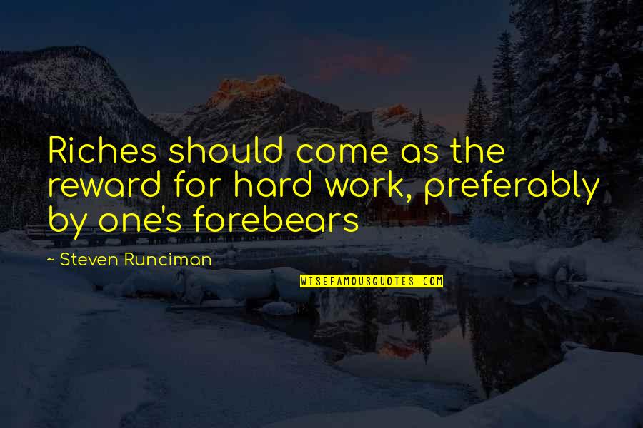 Hard Work And Rewards Quotes By Steven Runciman: Riches should come as the reward for hard