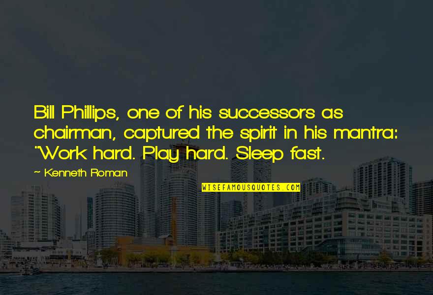 Hard Work And Sleep Quotes By Kenneth Roman: Bill Phillips, one of his successors as chairman,