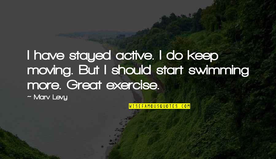 Hard Work And Sleep Quotes By Marv Levy: I have stayed active. I do keep moving.