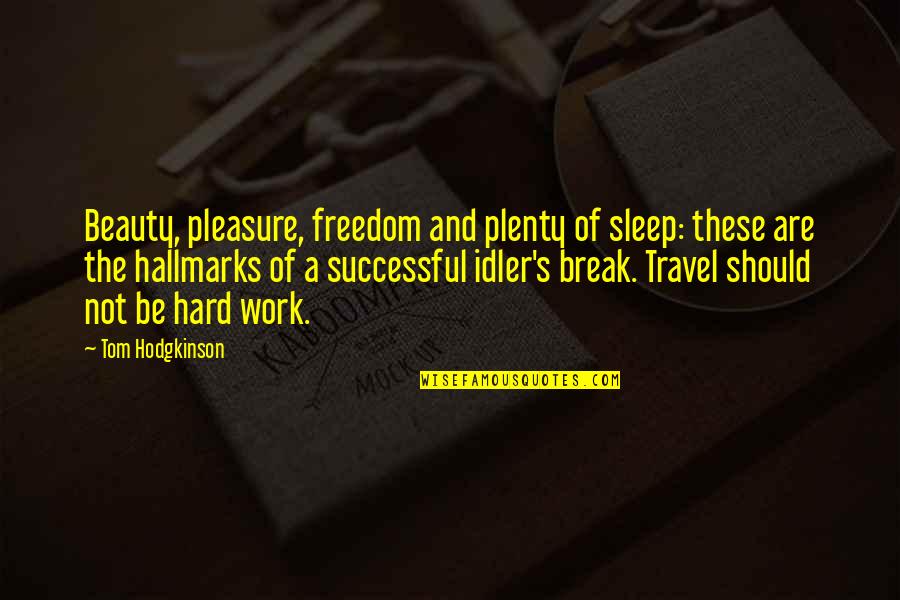 Hard Work And Sleep Quotes By Tom Hodgkinson: Beauty, pleasure, freedom and plenty of sleep: these
