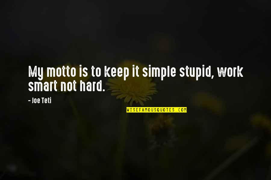 Hard Work And Smart Work Quotes By Joe Teti: My motto is to keep it simple stupid,
