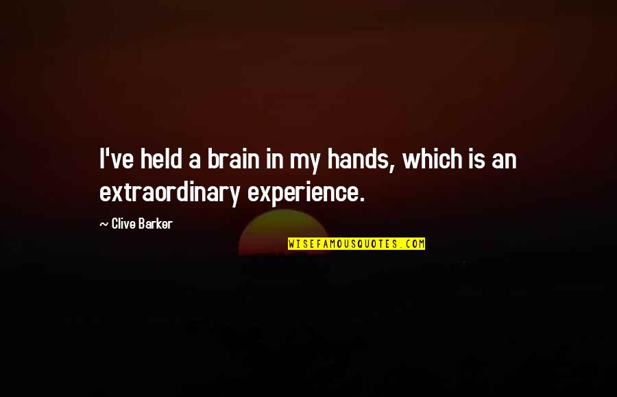 Hard Work And Succeeding Quotes By Clive Barker: I've held a brain in my hands, which