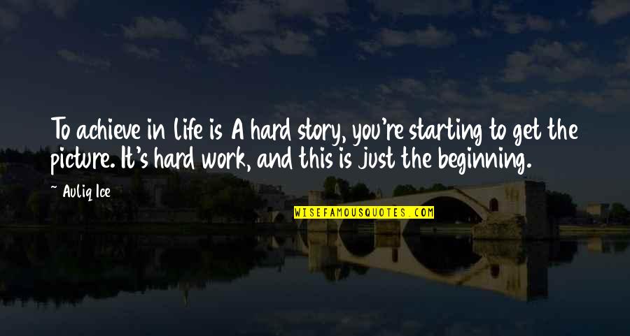 Hard Work And Success In Life Quotes By Auliq Ice: To achieve in life is A hard story,