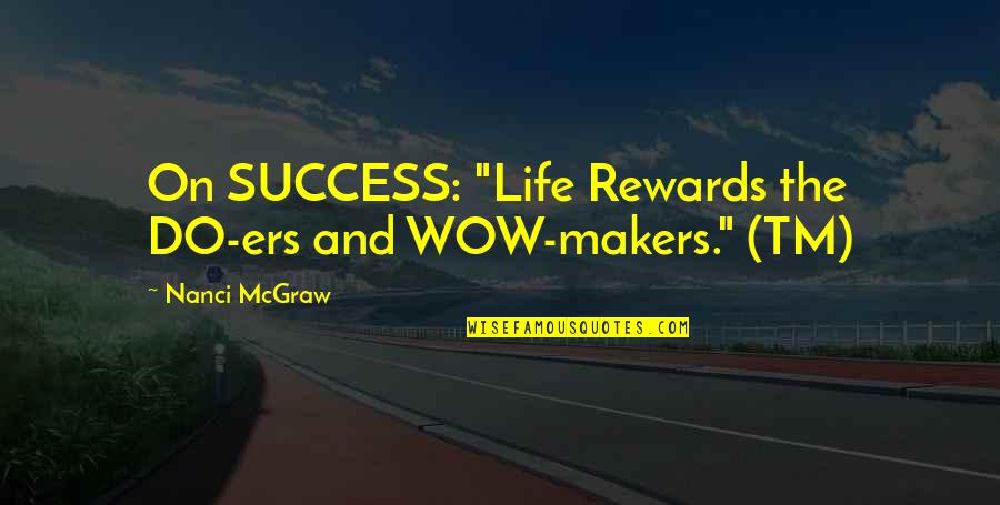 Hard Work And Success In Life Quotes By Nanci McGraw: On SUCCESS: "Life Rewards the DO-ers and WOW-makers."