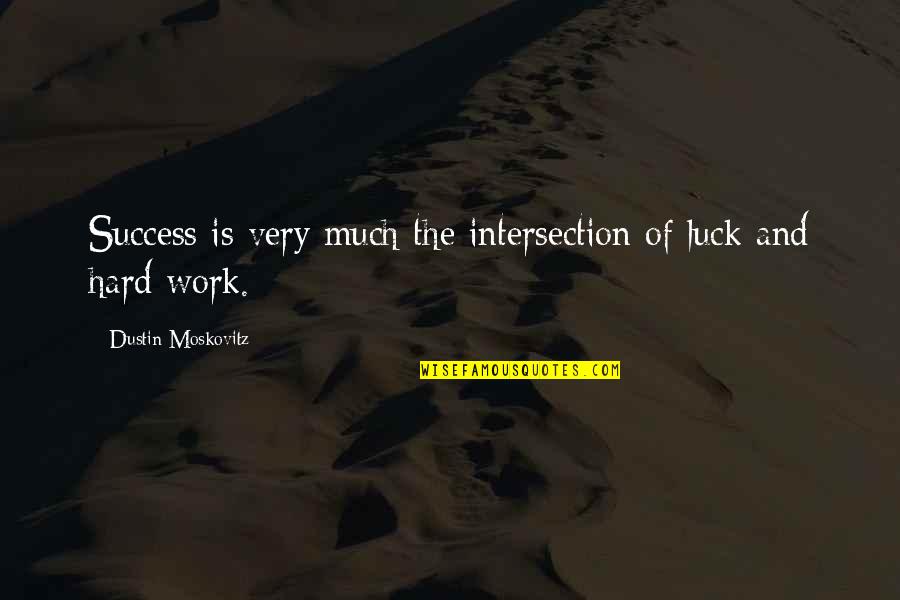 Hard Work And Success Quotes By Dustin Moskovitz: Success is very much the intersection of luck Hard Work And Success Quotes By Dustin Moskovitz: Success is very much the intersection of luck