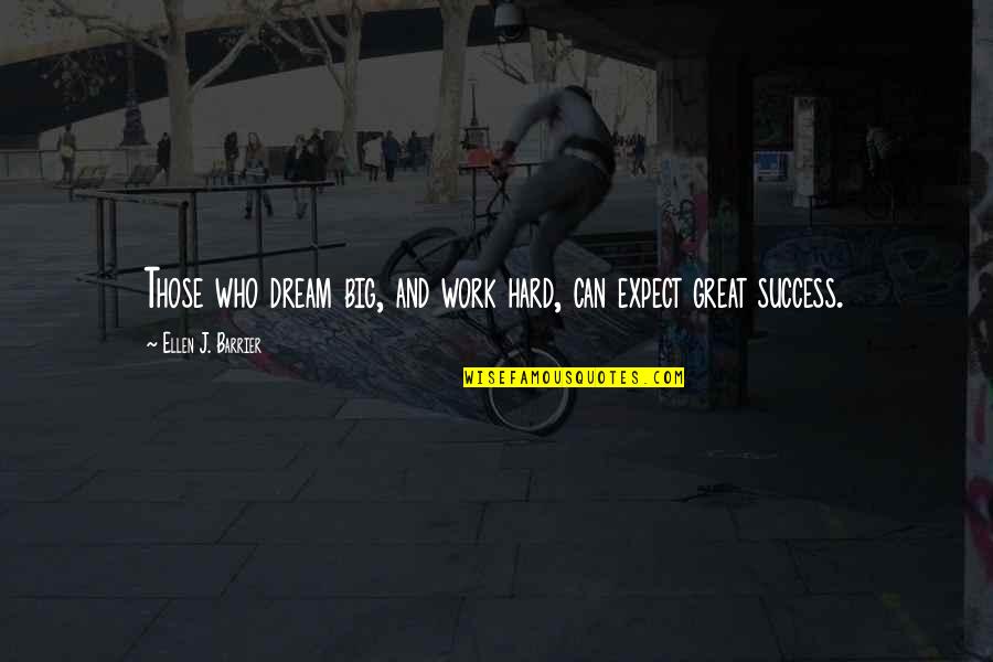 Hard Work And Success Quotes By Ellen J. Barrier: Those who dream big, and work hard, can Hard Work And Success Quotes By Ellen J. Barrier: Those who dream big, and work hard, can