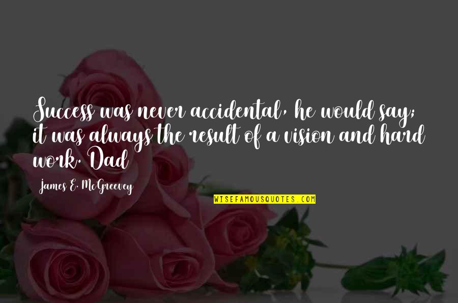 Hard Work And Success Quotes By James E. McGreevey: Success was never accidental, he would say; it Hard Work And Success Quotes By James E. McGreevey: Success was never accidental, he would say; it