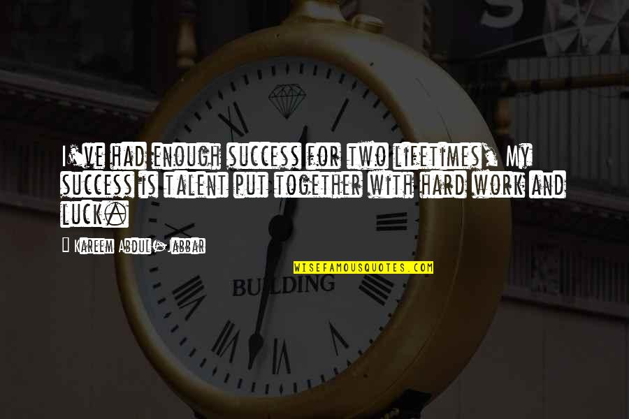 Hard Work And Success Quotes By Kareem Abdul-Jabbar: I've had enough success for two lifetimes, My Hard Work And Success Quotes By Kareem Abdul-Jabbar: I've had enough success for two lifetimes, My