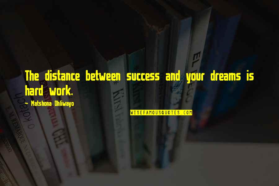 Hard Work And Success Quotes By Matshona Dhliwayo: The distance between success and your dreams is Hard Work And Success Quotes By Matshona Dhliwayo: The distance between success and your dreams is