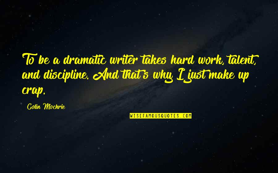 Hard Work And Talent Quotes By Colin Mochrie: To be a dramatic writer takes hard work,