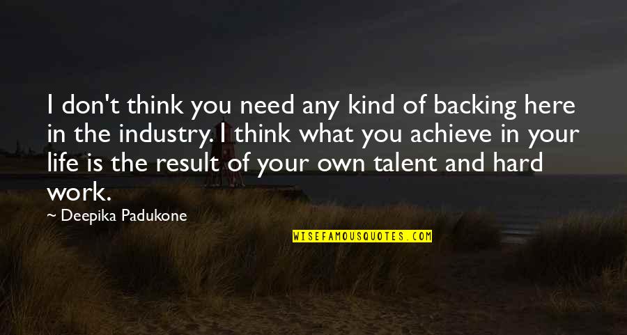 Hard Work And Talent Quotes By Deepika Padukone: I don't think you need any kind of