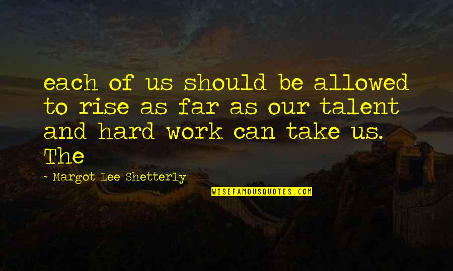 Hard Work And Talent Quotes By Margot Lee Shetterly: each of us should be allowed to rise