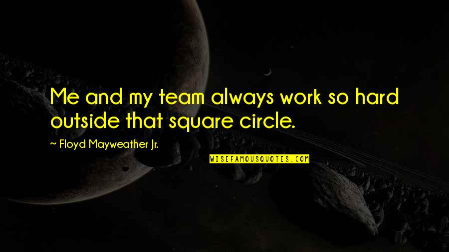 Hard Work And Team Work Quotes By Floyd Mayweather Jr.: Me and my team always work so hard