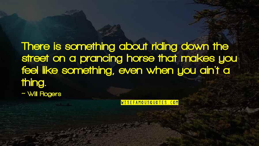 Hard Work And Team Work Quotes By Will Rogers: There is something about riding down the street