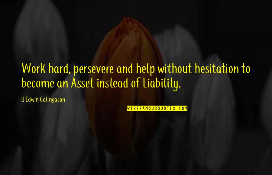 Hard Work Attitude Quotes By Edwin Calingasan: Work hard, persevere and help without hesitation to Hard Work Attitude Quotes By Edwin Calingasan: Work hard, persevere and help without hesitation to