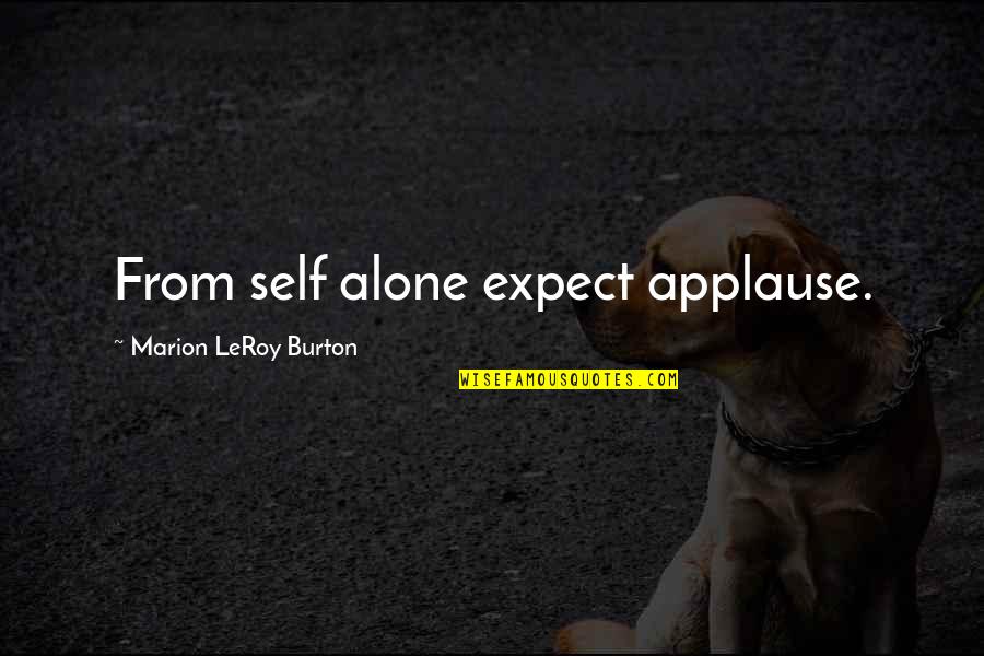 Hard Work Bears Fruit Quotes By Marion LeRoy Burton: From self alone expect applause.