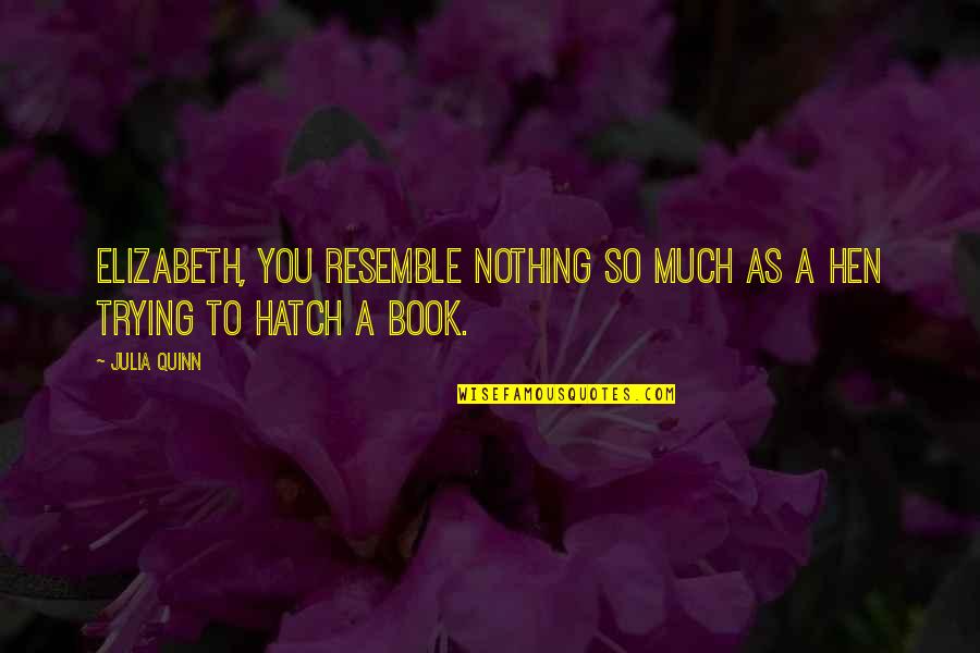 Hard Work Before Success Quotes By Julia Quinn: Elizabeth, you resemble nothing so much as a