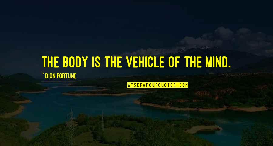 Hard Work Body Quotes By Dion Fortune: The body is the vehicle of the mind.