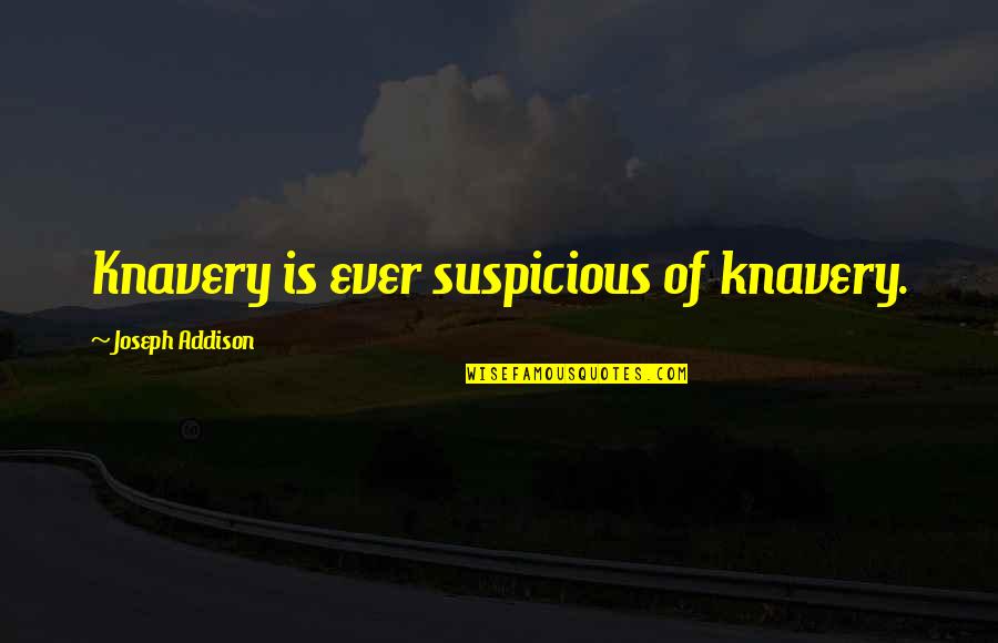 Hard Work Body Quotes By Joseph Addison: Knavery is ever suspicious of knavery.