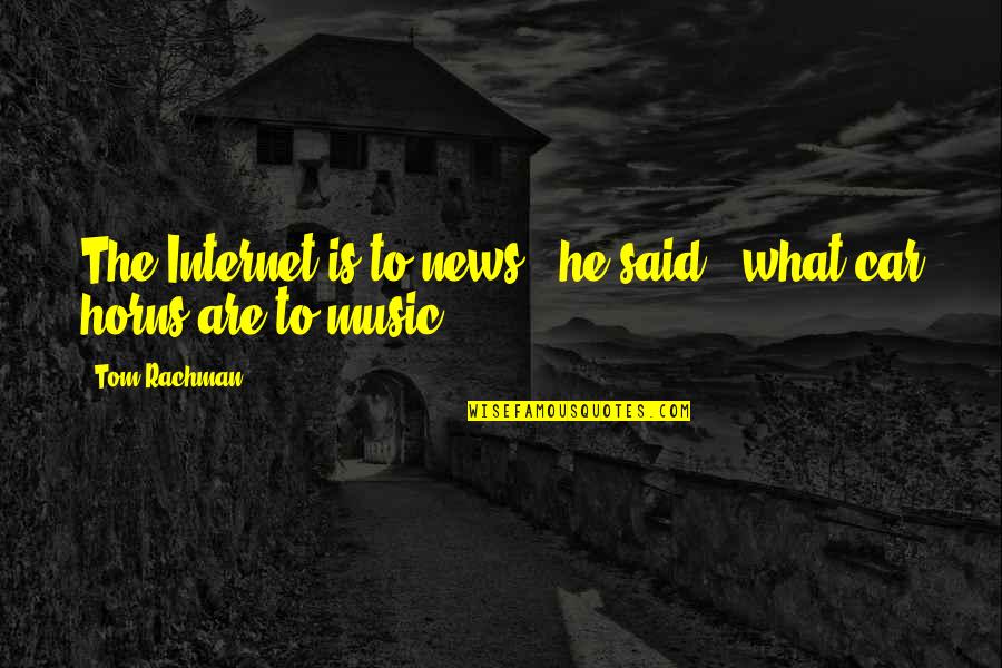 Hard Work Brings Reward Quotes By Tom Rachman: The Internet is to news," he said, "what