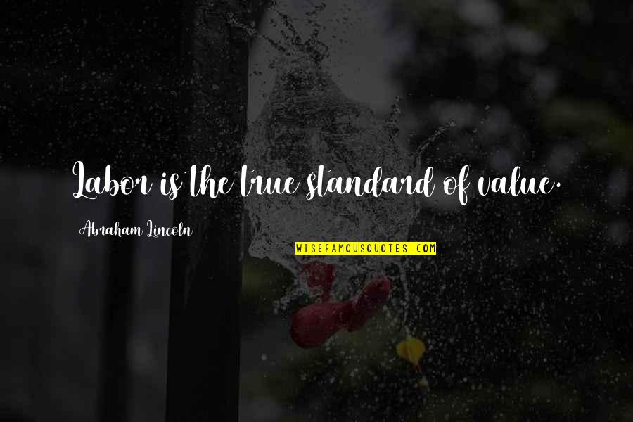 Hard Work By Abraham Lincoln Quotes By Abraham Lincoln: Labor is the true standard of value.