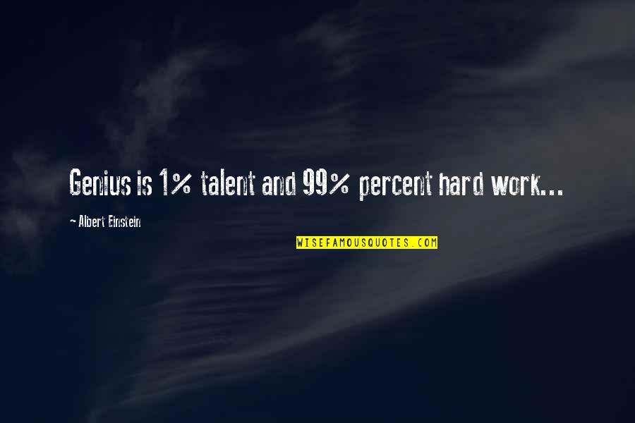 Hard Work By Albert Einstein Quotes By Albert Einstein: Genius is 1% talent and 99% percent hard