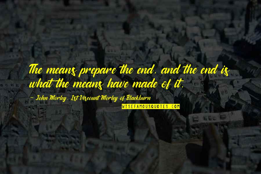 Hard Work By Albert Einstein Quotes By John Morley, 1st Viscount Morley Of Blackburn: The means prepare the end, and the end