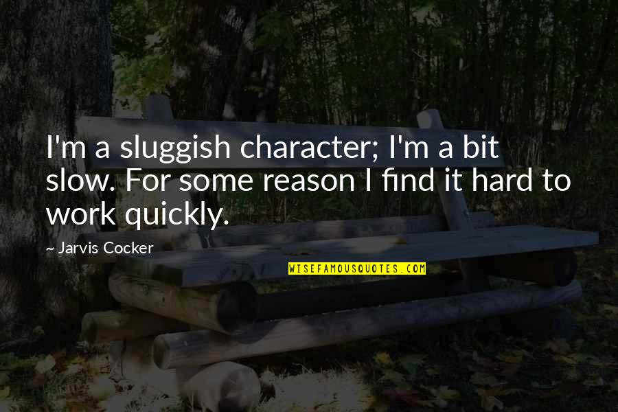 Hard Work Character Quotes By Jarvis Cocker: I'm a sluggish character; I'm a bit slow.