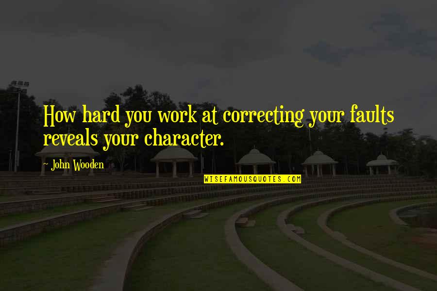 Hard Work Character Quotes By John Wooden: How hard you work at correcting your faults