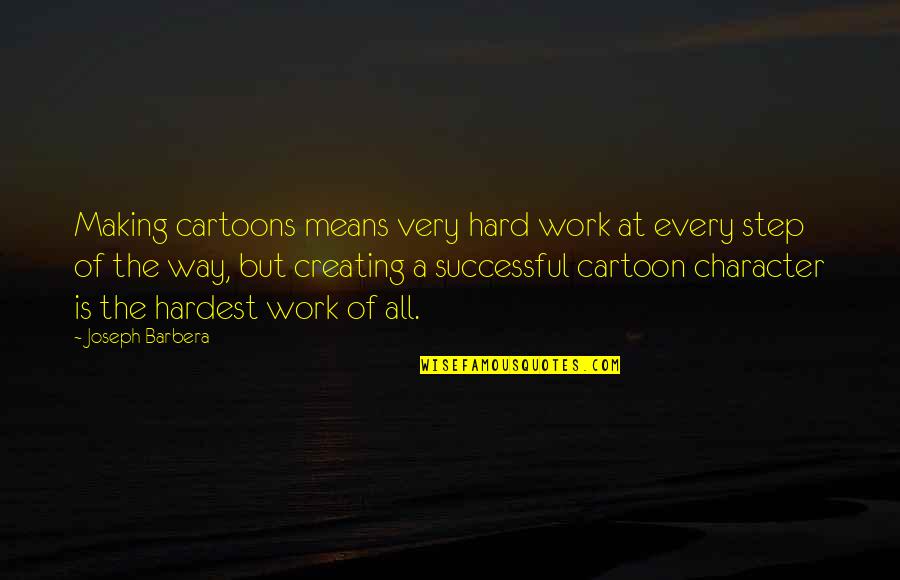 Hard Work Character Quotes By Joseph Barbera: Making cartoons means very hard work at every