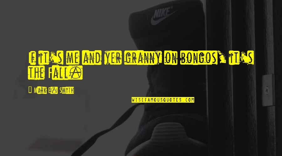 Hard Work Character Quotes By Mark E. Smith: If it's me and yer granny on bongos,