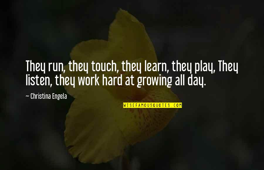 Hard Work Day Quotes By Christina Engela: They run, they touch, they learn, they play,