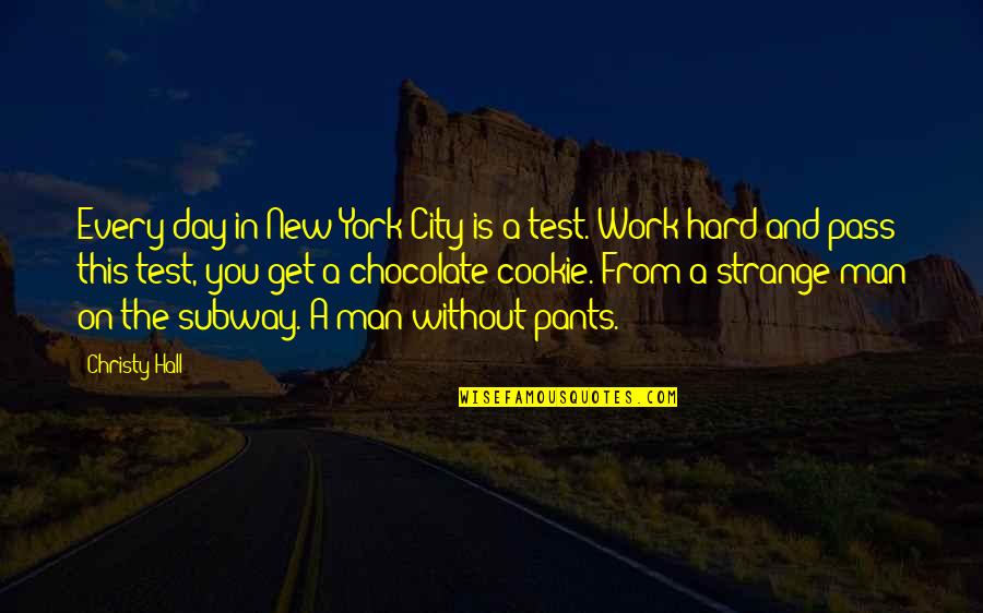 Hard Work Day Quotes By Christy Hall: Every day in New York City is a