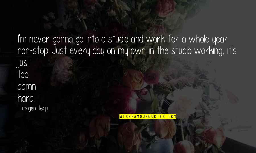 Hard Work Day Quotes By Imogen Heap: I'm never gonna go into a studio and