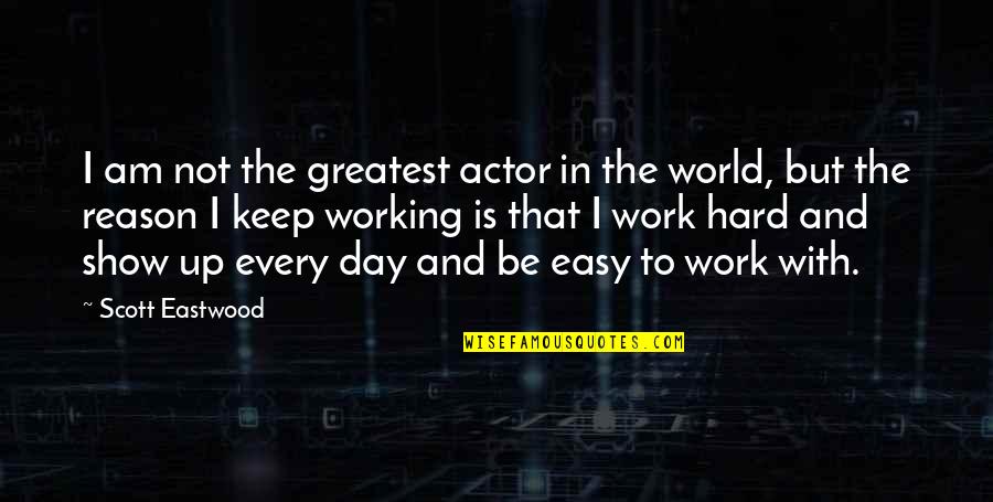 Hard Work Day Quotes By Scott Eastwood: I am not the greatest actor in the