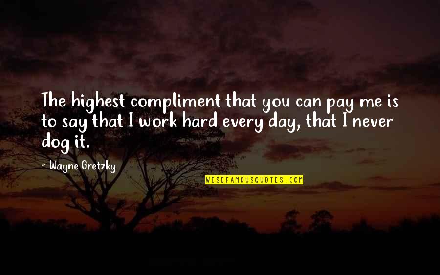 Hard Work Day Quotes By Wayne Gretzky: The highest compliment that you can pay me