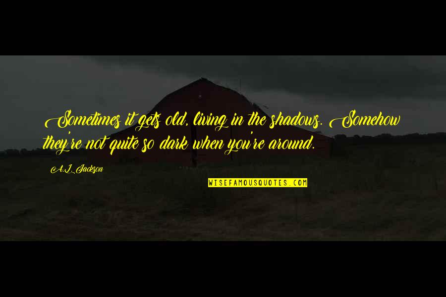 Hard Work Does Pay Off Quotes By A.L. Jackson: Sometimes it gets old, living in the shadows. Hard Work Does Pay Off Quotes By A.L. Jackson: Sometimes it gets old, living in the shadows.