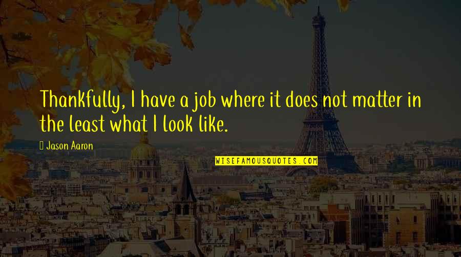 Hard Work Does Pay Off Quotes By Jason Aaron: Thankfully, I have a job where it does