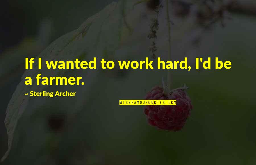 Hard Work Farmer Quotes By Sterling Archer: If I wanted to work hard, I'd be Hard Work Farmer Quotes By Sterling Archer: If I wanted to work hard, I'd be