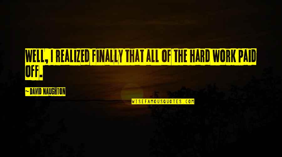 Hard Work Finally Paid Off Quotes By David Naughton: Well, I realized finally that all of the