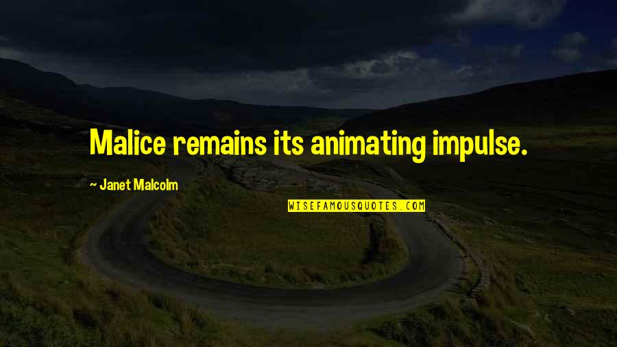 Hard Work From Athletes Quotes By Janet Malcolm: Malice remains its animating impulse. Hard Work From Athletes Quotes By Janet Malcolm: Malice remains its animating impulse.