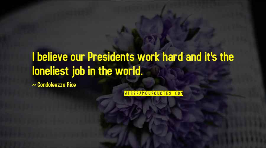 Hard Work From Presidents Quotes By Condoleezza Rice: I believe our Presidents work hard and it's