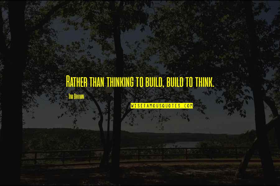 Hard Work Good Results Quotes By Tim Brown: Rather than thinking to build, build to think.