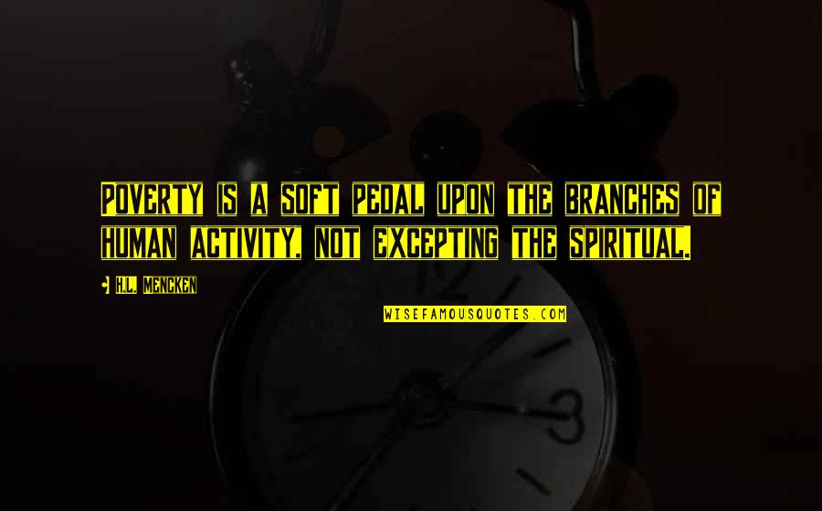 Hard Work Great Rewards Quotes By H.L. Mencken: Poverty is a soft pedal upon the branches Hard Work Great Rewards Quotes By H.L. Mencken: Poverty is a soft pedal upon the branches