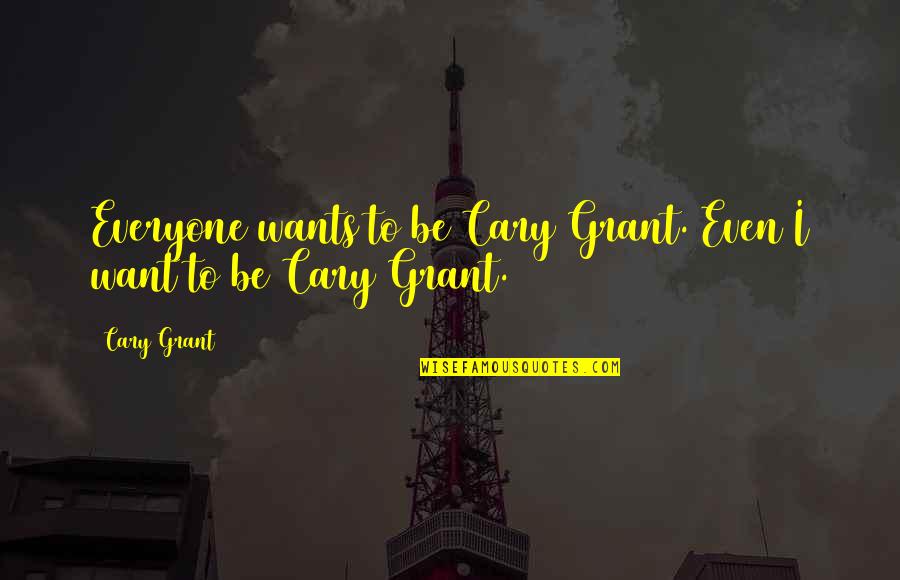 Hard Work Hands Quotes By Cary Grant: Everyone wants to be Cary Grant. Even I