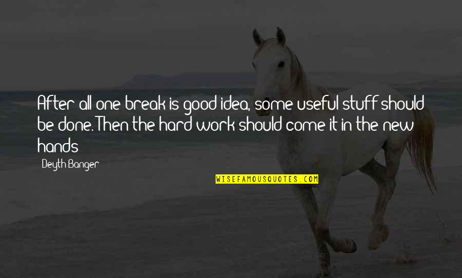 Hard Work Hands Quotes By Deyth Banger: After all one break is good idea, some