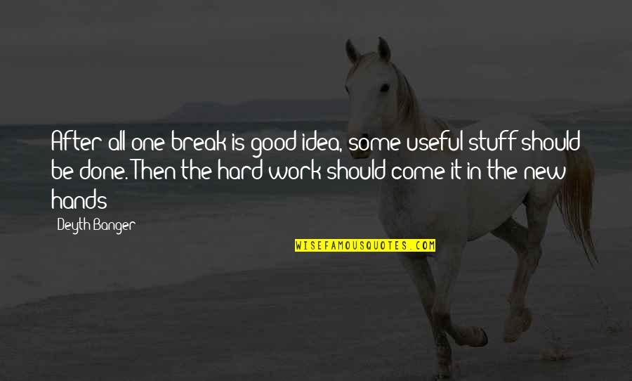 Hard Work Hands Quotes By Deyth Banger: After all one break is good idea, some Hard Work Hands Quotes By Deyth Banger: After all one break is good idea, some