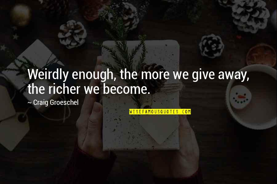 Hard Work Happiness Quotes By Craig Groeschel: Weirdly enough, the more we give away, the Hard Work Happiness Quotes By Craig Groeschel: Weirdly enough, the more we give away, the